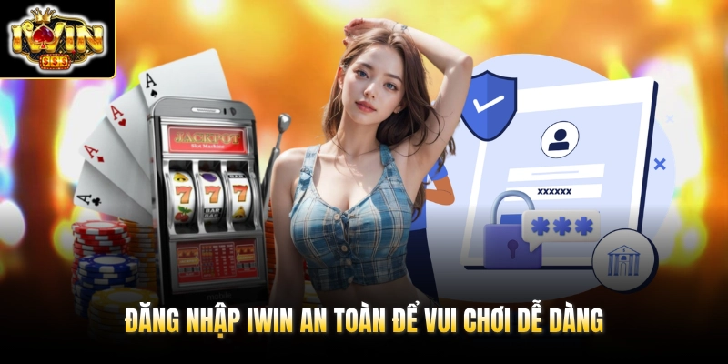 Đăng Nhập IWIN 1 Đăng nhập IWIN an toàn để vui chơi dễ dàng