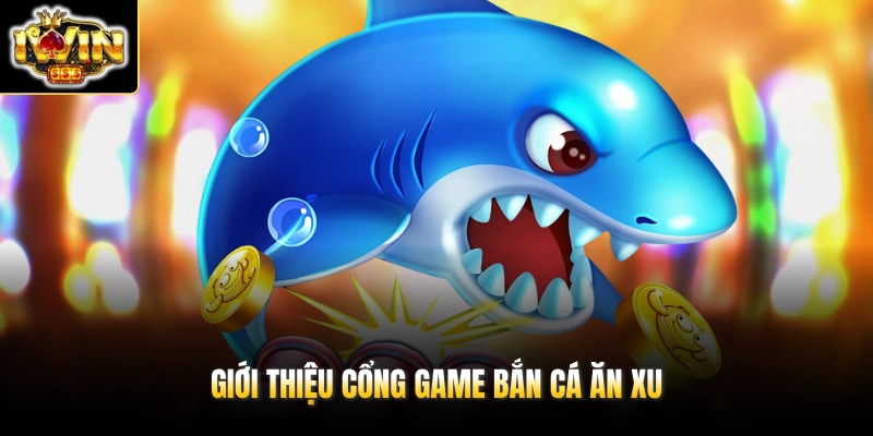 Bắn Cá Ăn Xu - Săn Boss Đại Dương Nhận Ngay Kho Báu 100 Tỷ 2 Giới thiệu cổng game bắn cá ăn xu