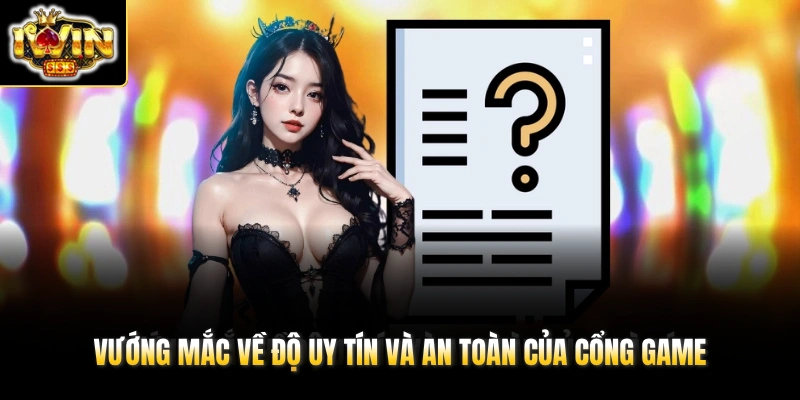 Câu Hỏi Thường Gặp 3 Vướng mắc về độ uy tín và an toàn của cổng game